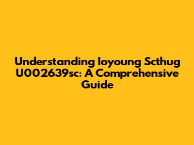 Understanding Ioyoung Scthug U002639sc: A Comprehensive Guide