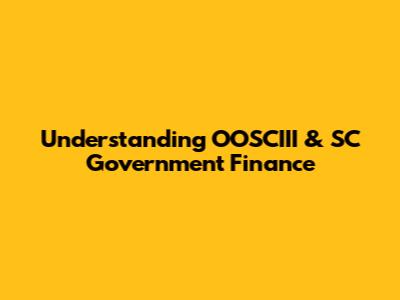 Understanding OOSCIII & SC Government Finance