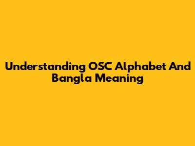 Understanding OSC Alphabet And Bangla Meaning