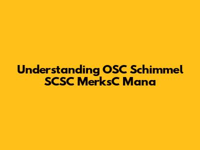 Understanding OSC Schimmel SCSC MerksC Mana