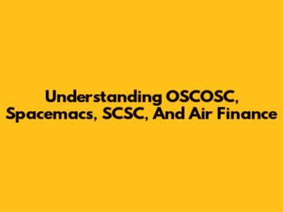 Understanding OSCOSC, Spacemacs, SCSC, And Air Finance