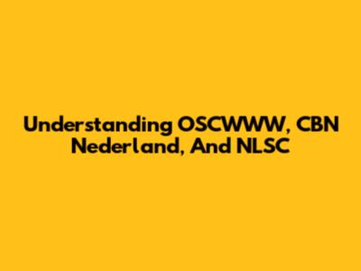 Understanding OSCWWW, CBN Nederland, And NLSC