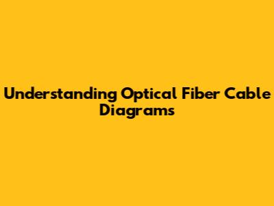 Understanding Optical Fiber Cable Diagrams