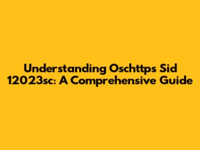 Understanding Oschttps Sid 12023sc: A Comprehensive Guide