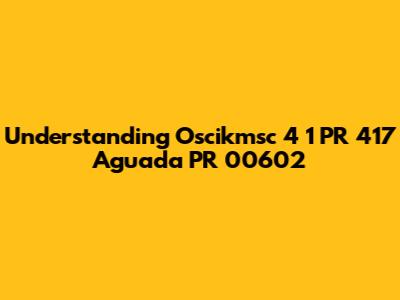 Understanding Oscikmsc 4 1 PR 417 Aguada PR 00602
