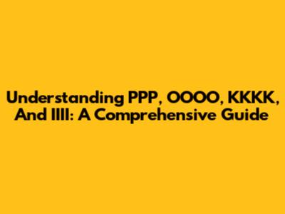 Understanding PPP, OOOO, KKKK, And IIII: A Comprehensive Guide