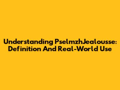 Understanding PselmzhJealousse: Definition And Real-World Use