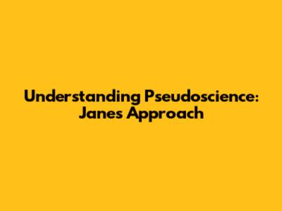 Understanding Pseudoscience: Jane's Approach