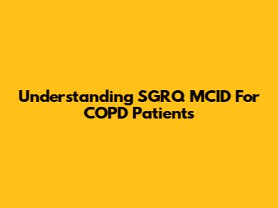Understanding SGRQ MCID For COPD Patients