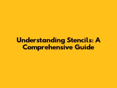 Understanding Stencils: A Comprehensive Guide
