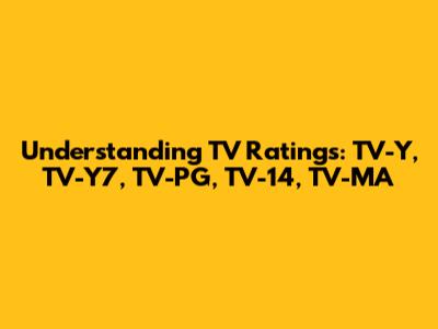 Understanding TV Ratings: TV-Y, TV-Y7, TV-PG, TV-14, TV-MA