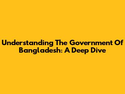 Understanding The Government Of Bangladesh: A Deep Dive