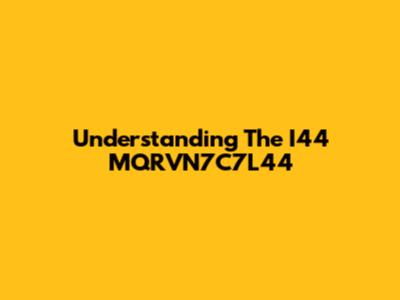 Understanding The I44 MQRVN7C7L44