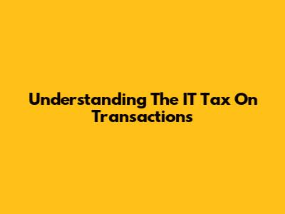Understanding The IT Tax On Transactions
