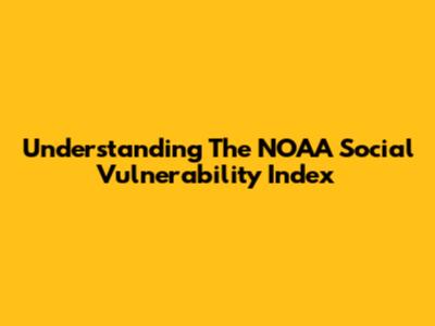 Understanding The NOAA Social Vulnerability Index
