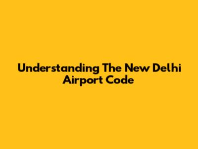 Understanding The New Delhi Airport Code