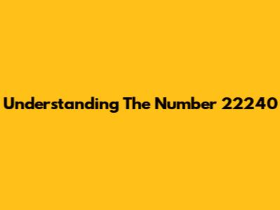 Understanding The Number 22240