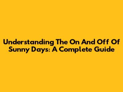 Understanding The On And Off Of Sunny Days: A Complete Guide