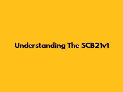 Understanding The SCB21v1