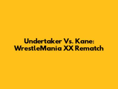 Undertaker Vs. Kane: WrestleMania XX Rematch