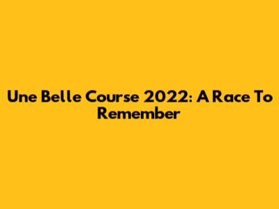 Une Belle Course 2022: A Race To Remember