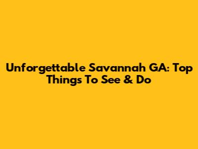 Unforgettable Savannah GA: Top Things To See & Do