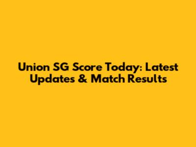 Union SG Score Today: Latest Updates & Match Results