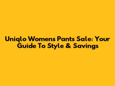 Uniqlo Women's Pants Sale: Your Guide To Style & Savings