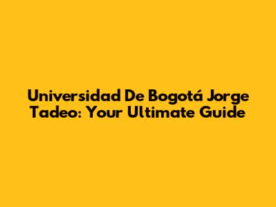 Universidad De Bogotá Jorge Tadeo: Your Ultimate Guide