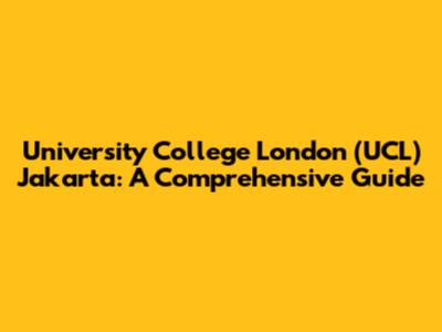 University College London (UCL) Jakarta: A Comprehensive Guide