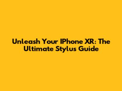 Unleash Your IPhone XR: The Ultimate Stylus Guide