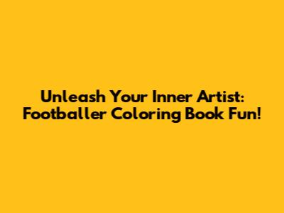 Unleash Your Inner Artist: Footballer Coloring Book Fun!