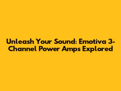 Unleash Your Sound: Emotiva 3-Channel Power Amps Explored