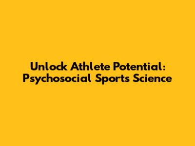 Unlock Athlete Potential: Psychosocial Sports Science