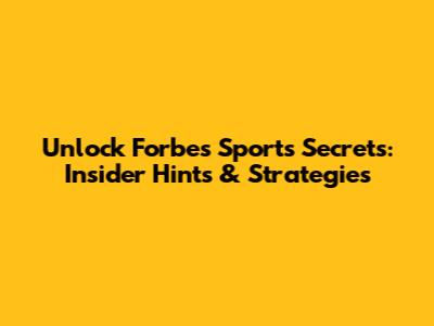 Unlock Forbes Sports Secrets: Insider Hints & Strategies