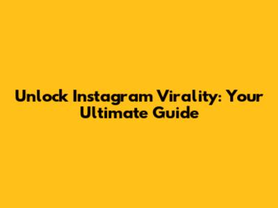 Unlock Instagram Virality: Your Ultimate Guide