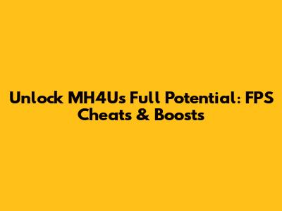 Unlock MH4U's Full Potential: FPS Cheats & Boosts