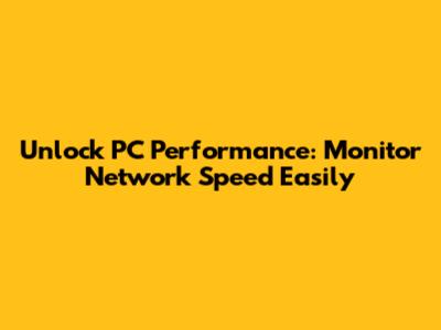 Unlock PC Performance: Monitor Network Speed Easily