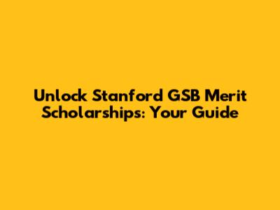 Unlock Stanford GSB Merit Scholarships: Your Guide