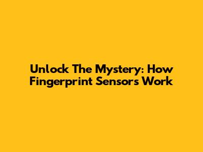 Unlock The Mystery: How Fingerprint Sensors Work