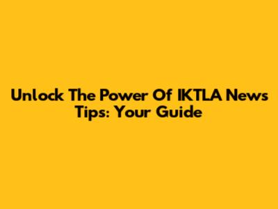 Unlock The Power Of IKTLA News Tips: Your Guide