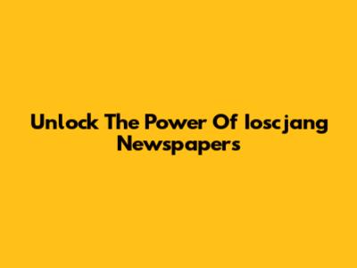 Unlock The Power Of Ioscjang Newspapers