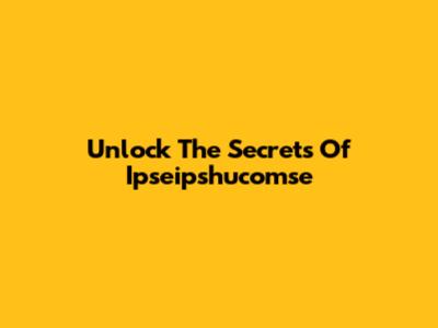 Unlock The Secrets Of Ipseipshucomse