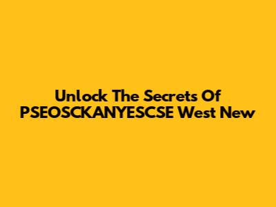 Unlock The Secrets Of PSEOSCKANYESCSE West New