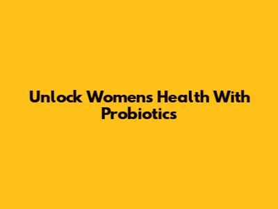 Unlock Women's Health With Probiotics