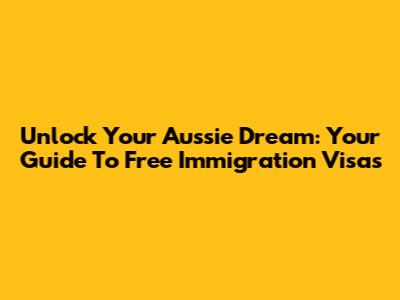 Unlock Your Aussie Dream: Your Guide To Free Immigration Visas