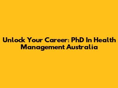 Unlock Your Career: PhD In Health Management Australia