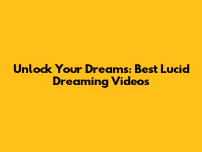Unlock Your Dreams: Best Lucid Dreaming Videos