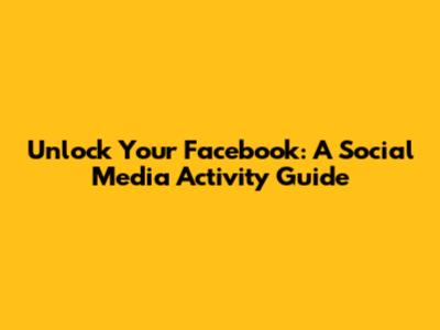 Unlock Your Facebook: A Social Media Activity Guide
