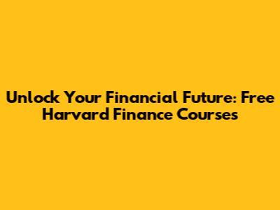 Unlock Your Financial Future: Free Harvard Finance Courses